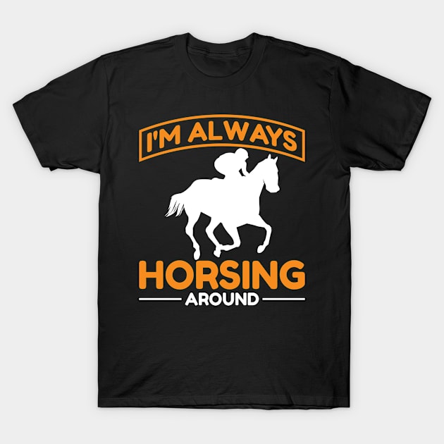 I'm Always Horse Racing T-Shirt by AntiAntiFlorian